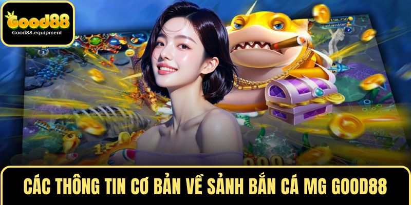 Các thông tin cơ bản về sảnh bắn cá MG GOOD88