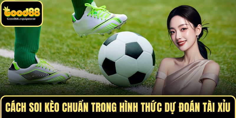 Cách soi kèo chuẩn trong hình thức dự đoán tài xỉu