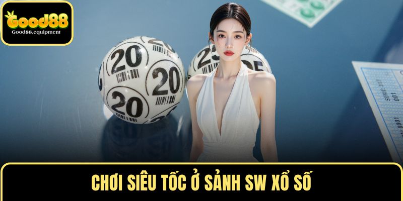Chơi siêu tốc ở sảnh SW xổ số