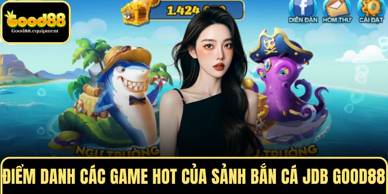 Điểm danh các game hot của sảnh bắn cá JDB GOOD88