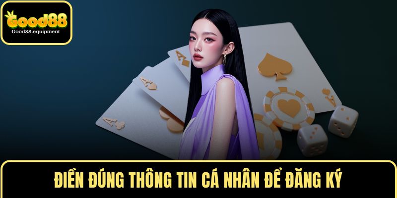 Điền đúng thông tin cá nhân để đăng ký