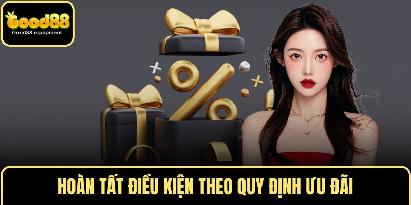 Hoàn tất điều kiện theo quy định ưu đãi