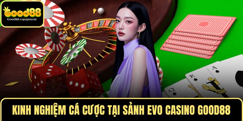 Kinh nghiệm cá cược tại sảnh EVO CASINO GOOD88