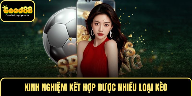 Kinh nghiệm kết hợp được nhiều loại kèo