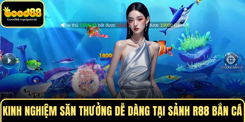 Kinh nghiệm săn thưởng dễ dàng tại sảnh R88 bắn cá