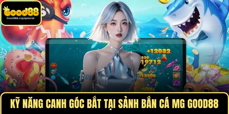 Kỹ năng canh góc bắt tại sảnh bắn cá MG GOOD88