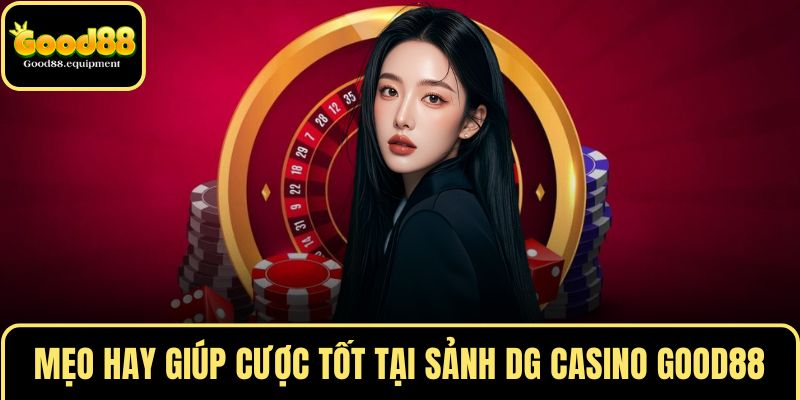 Mẹo hay giúp cược tốt tại sảnh DG CASINO GOOD88