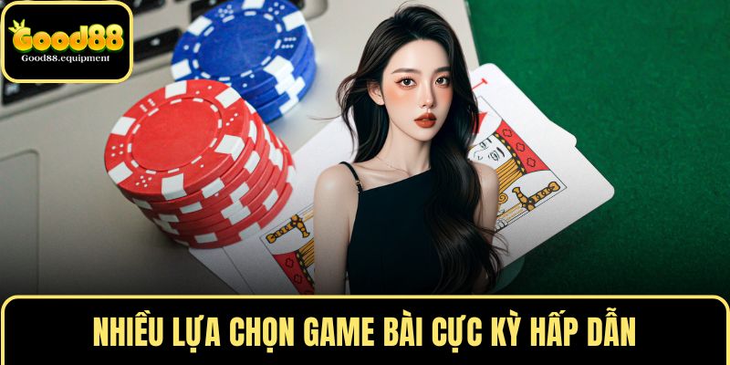 Nhiều lựa chọn game bài cực kỳ hấp dẫn