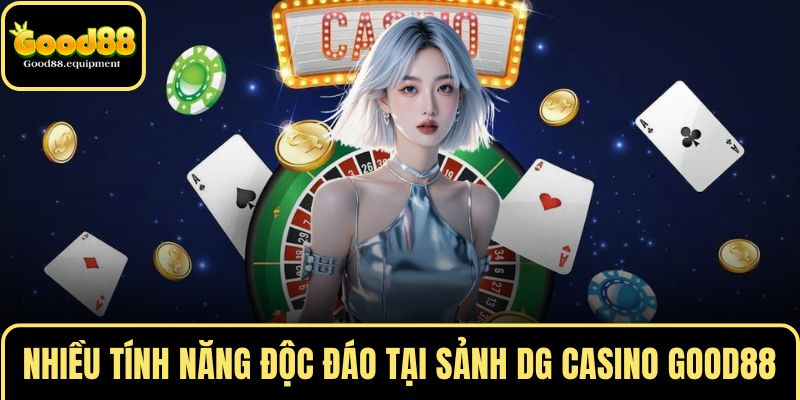 Nhiều tính năng độc đáo tại sảnh DG CASINO GOOD88