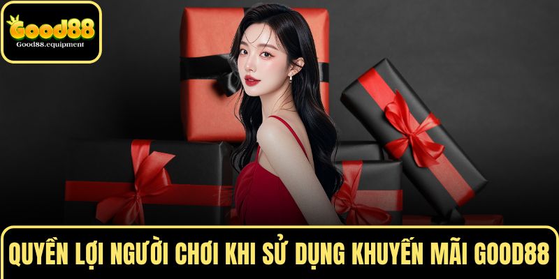 Quyền lợi người chơi khi sử dụng khuyến mãi GOOD88