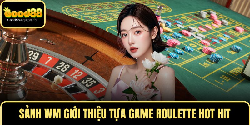 Sảnh WM giới thiệu tựa game Roulette hot hit