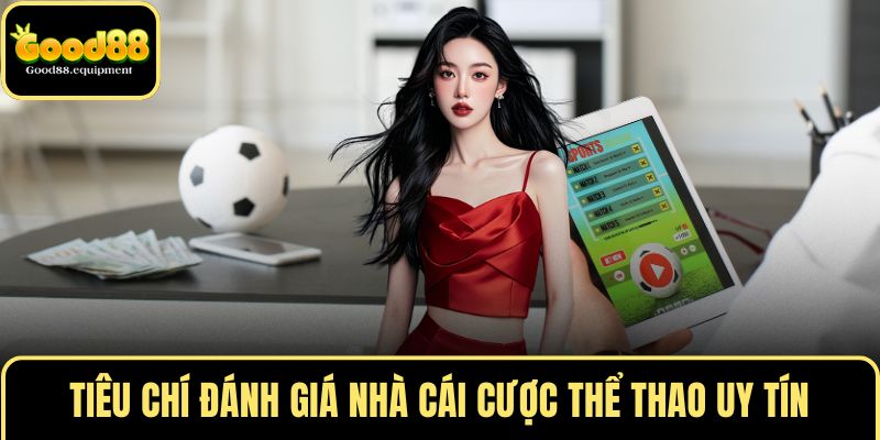 Tiêu chí đánh giá nhà cái cược thể thao uy tín