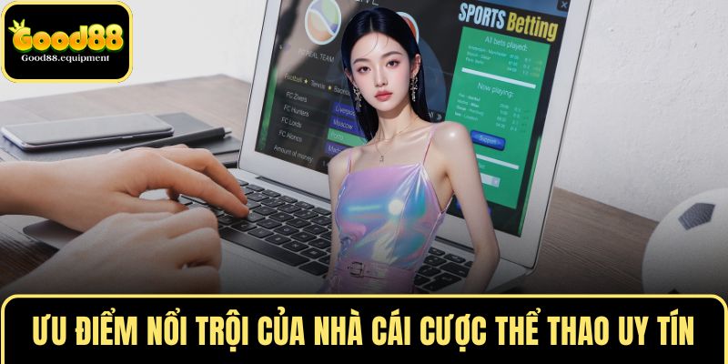 Ưu điểm nổi trội của nhà cái cược thể thao uy tín
